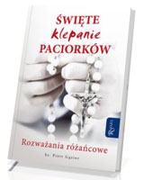 Święte klepanie paciorków. Rozważania różańcowe