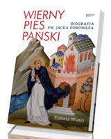 Wierny pies Pański. Biografia św. Jacka Odrowąża