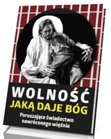 Wolność jaką daje Bóg. Poruszające świadectwo nawróconego więźnia