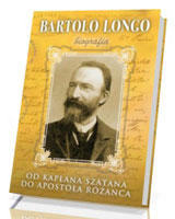 Bartolo Longo. Od kapłana szatana do Apostoła Różańca