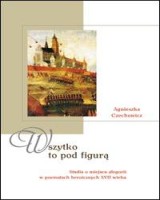 Wszytko to pod figurą. Studia o miejscu alegorii w poematach heroicznych XVII wieku