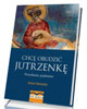 Chcę obudzić jutrzenkę. Przesłanie - okładka książki