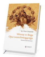 Wierzę w Boga Ojca Wszechmogącego. Kazania katechizmowe cz. 1