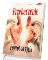 Przebaczenie. Powrót do życia