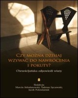 Czy można dzisiaj wzywać do nawrócenia i pokuty? Chrześcijańska odpowiedź wiary