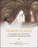 Nawrócenie. Ewangeliczne wezwanie i konteksty interpretacyjne