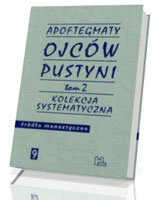 Apoftegmaty Ojców Pustyni. Tom 2. Kolekcja systematyczna. Seria: Źródła monastyczne nr 9