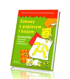 Zabawy z papierem i klejem. 66 pomysłów, które sprawią przyjemność każdemu dziecku