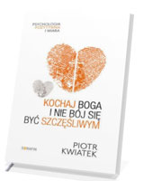 Kochaj Boga i nie bój się być szczęśliwym. Seria: Psychologia pozytywna i wiara