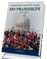 Do młodzieży 1979-2015. Święty Jan Paweł II, Benedykt XVI, Franciszek. Listy, orędzia, przemówienia, homilie