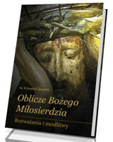 Oblicze Bożego Miłosierdzia. Rozważania i modlitwy