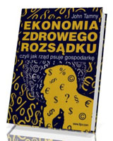 Ekonomia zdrowego rozsądku czyli jak rząd psuje gospodarkę