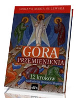 Góra przemienienia. 12 kroków na drodze ku bliskości z Bogiem