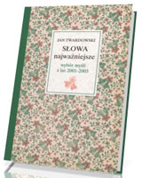 Słowa najważniejsze. Wybór myśli z lat 2001-2003. ks. Jan Twardowski w wyborze i opracowaniu Aleksandry Iwanowskiej