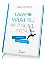 Łapanie wiatru w żagiel życia. O duchowości w codzienności