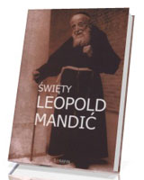 Święty Leopold Mandić. Biografia, dokumenty, myśli