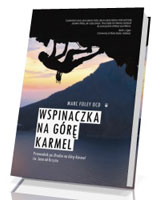 Wspinaczka na Górę Karmel. Przewodnik po Drodze na Górę Karmel św. Jana od Krzyża