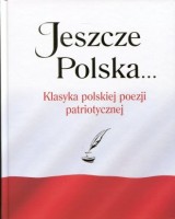 Jeszcze Polska.... Klasyka polskiej poezji patriotycznej