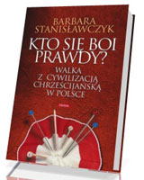 Kto się boi prawdy? Walka z cywilizacją chrześcijańską w Polsce