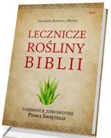 Lecznicze rośliny Biblii. Tajemnice zdrowotne Pisma Świętego