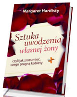 Sztuka uwodzenia własnej żony czyli jak zrozumieć czego pragną kobiety