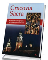 Cracovia Sacra. Przewodnik pielgrzyma po Krakowie i okolicach