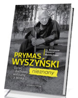 Prymas Wyszyński nieznany. Ojciec duchowy widziany z bliska