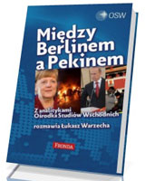 Między Berlinem a Pekinem. Z analitykami Ośrodka Studiów Wschodnich rozmawia Łukasz Warzecha