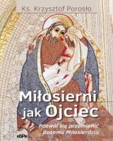 Miłosierni jak Ojciec Pozwól się przemienić Bożemu Miłosierdziu
