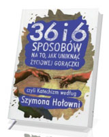 36 i 6 sposobów na to jak uniknąć życiowej gorączki czyli Katechizm według Szymona Hołowni