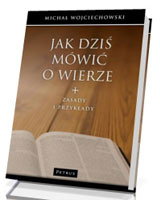 Jak dziś mówić o wierze. Zasady i przykłady