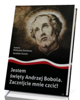 Jestem święty Andrzej Bobola. Zacznijcie mnie czcić!