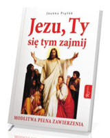 Jezu Ty się tym zajmij. Modlitwa pełna zawierzenia