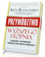 Przywództwo wyższego stopnia. Blanchard o przywództwie i tworzeniu efektywnych organizacji