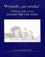 Wyjazdy za sztuką. Nadzieje, zyski i straty artystów XIX i XX wieku
