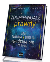 Zdumiewające prawdy. Jak nauka i Biblia zgadzają się ze sobą