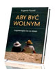 Aby być wolnym. Logoterapia na - okładka książki