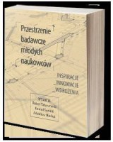 Przestrzenie badawcze młodych naukowców. Inspiracje - Innowacje - Wdrożenia