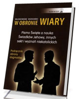 W obronie wiary. Pismo Święte a nauka świadków Jehowy, innych sekt i wyznań niekatolickich. Seria: Wejdźmy na szczyt