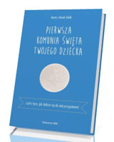 Pierwsza Komunia Święta. Czyli o tym, jak dobrze się do niej przygotować