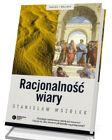 Racjonalność wiary. Seria: Nauka i religia