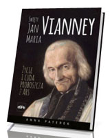 Święty Jan Maria Vianney. Życie i cuda proboszcza z Ars