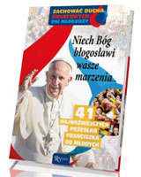 Niech Bóg błogosławi wasze marzenia... 41 najważniejszych przesłań Franciszka do młodych