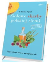 Ziołowe skarby polskiej ziemi. Dające zdrowie zioła na wyciągnięcie ręki