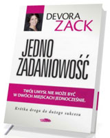 Jednozadaniowość. Twój umysł nie może być w dwóch miejscach jednocześnie. Krótka droga do dużego sukcesu