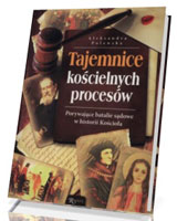 Tajemnice kościelnych procesów. Porywające batalie sądowe w historii Kościoła