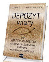 Depozyt wiary. Jak kościół katolicki zachował autentyczną doktrynę wczesnych chrześcijan