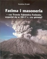 Fatima i masoneria - czy Trzecia Tajemnica Fatimska wypełni się w 2017 r. czy później?