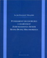 Fundament duchowości i charyzmat Zgromadzenia Sióstr Matki Bożej Miłosierdzia