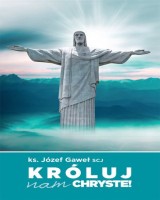 Króluj nam Chryste. Rozważania na temat Jubileuszowego Aktu Przyjęcia Jezusa Chrystusa za Króla i Pana